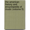 The American History And Encyclopedia Of Music (Volume 5) by George Whitfield Andrews