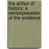 The Arthur Of History: A Reinterpretation Of The Evidence door August Hunt