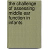 The Challenge of Assessing Middle Ear Function in Infants door Joseph Kei