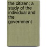 The Citizen; A Study Of The Individual And The Government by Nathaniel Southgate Shaler
