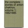 The Complete Stories Of Anton Chekhov, Volume 1: 18821885 door Anton Pavlovitch Chekhov