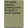 The Edible Balcony: Growing Fresh Produce In Small Spaces door Alex Mitchell
