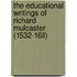 The Educational Writings Of Richard Mulcaster (1532-16Ll)