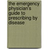 The Emergency Physician's Guide To Prescribing By Disease by Aaron Todd Breit