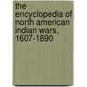 The Encyclopedia Of North American Indian Wars, 1607-1890 door Spencer C. Tucker
