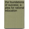 The Foundations Of Success; A Plea For Rational Education door Stanley de Brath