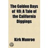 The Golden Days Of '49; A Tale Of The California Diggings by Kirk Munroe