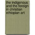 The Indigenous And The Foreign In Christian Ethiopian Art