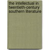The Intellectual in Twentieth-century Southern Literature by Tara Powell