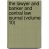 The Lawyer And Banker And Central Law Journal (Volume 10) door Unknown Author