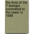 The Lives Of The 7 Bishops Committed To The Tower In 1688