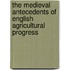 The Medieval Antecedents Of English Agricultural Progress