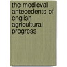 The Medieval Antecedents Of English Agricultural Progress by Bruce Campbell