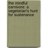 The Mindful Carnivore: A Vegetarian's Hunt For Sustenance door Tovar Cerulli