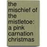 The Mischief Of The Mistletoe: A Pink Carnation Christmas door Lauren Willig