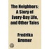 The Neighbors; A Story Of Every-Day Life, And Other Tales