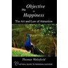 The Objective Is Happiness: The Art And Law Of Attraction door Thomas Wakefield