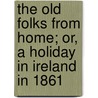 The Old Folks From Home; Or, A Holiday In Ireland In 1861 door Mrs. Alfred Gatty