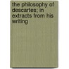 The Philosophy Of Descartes; In Extracts From His Writing door René Descartes