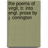 The Poems Of Virgil, Tr. Into Engl. Prose By J. Conington by Publius Virgilius Maro