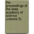 The Proceedings Of The Iowa Academy Of Science (Volume 5)
