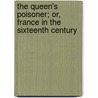 The Queen's Poisoner; Or, France In The Sixteenth Century by Louisa Stuart Costello