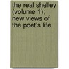 The Real Shelley (Volume 1); New Views Of The Poet's Life by John Cordy Jefferson