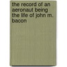 The Record Of An Aeronaut Being The Life Of John M. Bacon door Gertrude Bacon