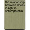 The Relationship Between Illness Insight In Schizophrenia door Scott Caton