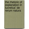 The Rhetoric Of Explanation In Lucretius' De Rerum Natura door Daniel Markovic
