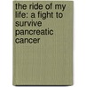 The Ride Of My Life: A Fight To Survive Pancreatic Cancer door Bob Brown