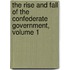 The Rise And Fall Of The Confederate Government, Volume 1