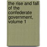 The Rise And Fall Of The Confederate Government, Volume 1 by Jefferson Davis
