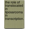 The Role Of Translocated In Liposarcoma In Transcription. door Adelene Y. Tan