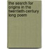 The Search for Origins in the Twentieth-Century Long Poem