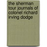 The Sherman Tour Journals of Colonel Richard Irving Dodge door Richard Irving Dodge