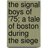 The Signal Boys Of '75; A Tale Of Boston During The Siege door James Otis