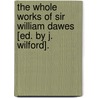 The Whole Works Of Sir William Dawes [Ed. By J. Wilford]. by William Dawes