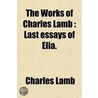 The Works Of Charles Lamb (Volume 2); Last Essays Of Elia by Charles Lamb