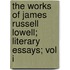 The Works Of James Russell Lowell; Literary Essays; Vol I