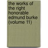 The Works Of The Right Honorable Edmund Burke (Volume 11) by Edmund R. Burke