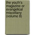 The Youth's Magazine Or Evangelical Miscellany (Volume 8)