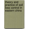 Theory And Practice Of Soil Loss Control In Eastern China by J.C. Zhang