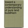 Toward A Contemporary Understanding Of Pure Land Buddhism door Dennis Hirota
