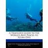 Traveler's Guide To The World's Best Places To Scuba Dive by Natasha Holt