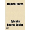 Tropical Fibres; Their Production And Economic Extraction door Ephraim George Squier