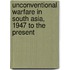 Unconventional Warfare In South Asia, 1947 To The Present