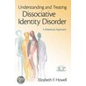 Understanding And Treating Dissociative Identity Disorder by ElizabethF Howell