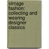 Vintage Fashion: Collecting And Wearing Designer Classics