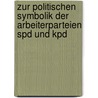 Zur Politischen Symbolik Der Arbeiterparteien Spd Und Kpd by Anonym